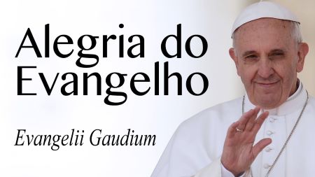 Evangelho Gaudium, a Alegria do Evangelho