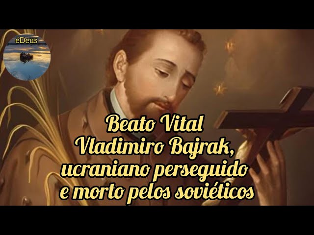 Beato Vital Vladimiro Bajrak, ucraniano perseguido e morto pelos soviéticos